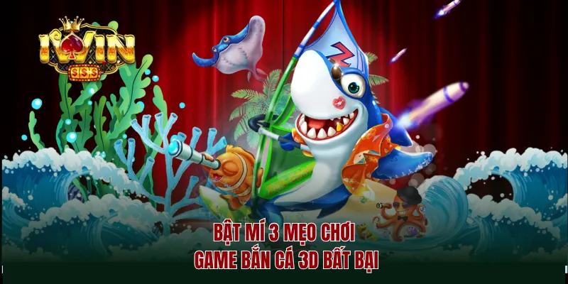 Bật mí 3 mẹo chơi game bắn cá 3D bất bại