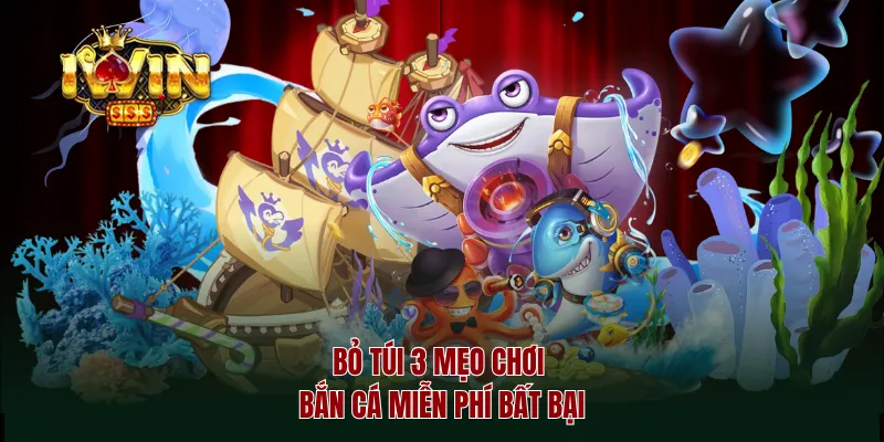Bỏ túi 3 mẹo chơi bắn cá miễn phí bất bại