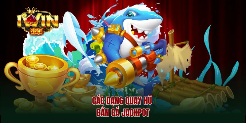 Các dạng quay hũ bắn cá jackpot
