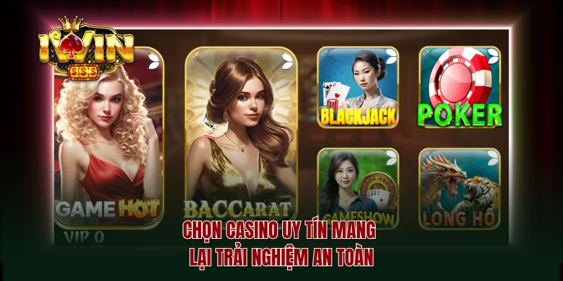 Chọn casino uy tín mang lại trải nghiệm an toàn