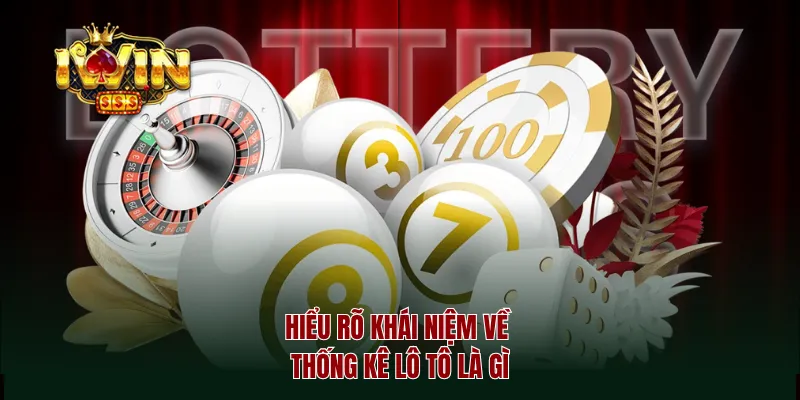 Hiểu rõ khái niệm về thống kê lô tô là gì