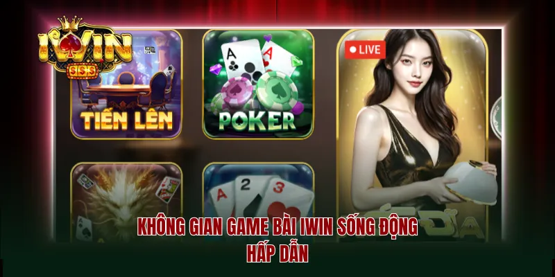 Không gian game bài iwin sống động hấp dẫn