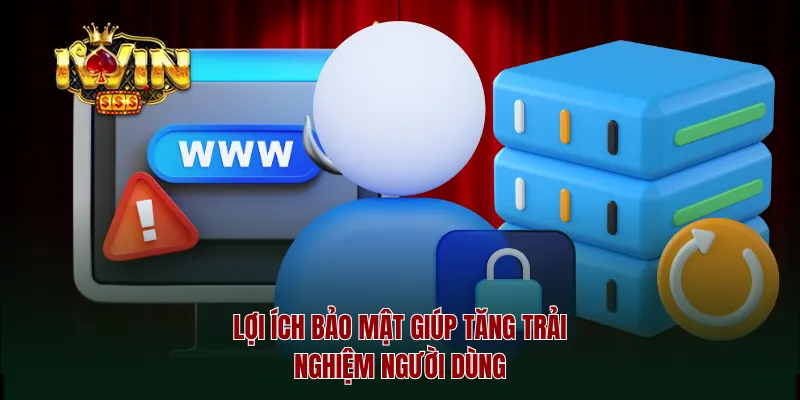 Lợi ích bảo mật giúp tăng trải nghiệm người dùng