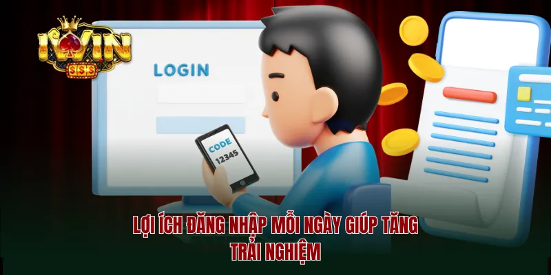 Lợi ích đăng nhập mỗi ngày giúp tăng trải nghiệm