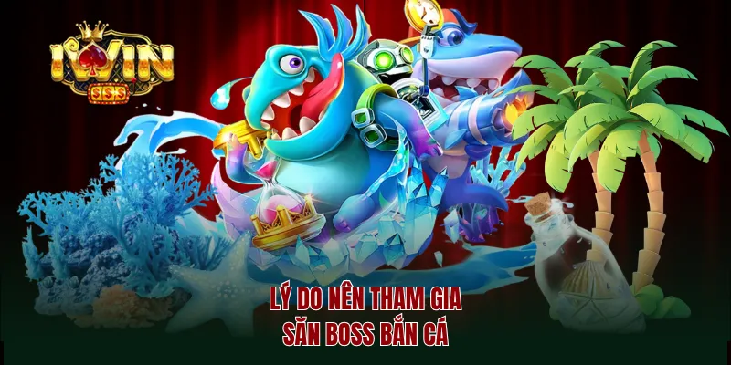 Lý do nên tham gia săn boss bắn cá 