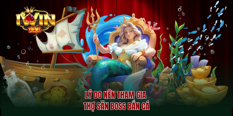 Lý do nên tham gia thợ săn boss bắn cá