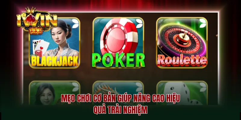 Mẹo chơi cơ bản giúp nâng cao hiệu quả trải nghiệm