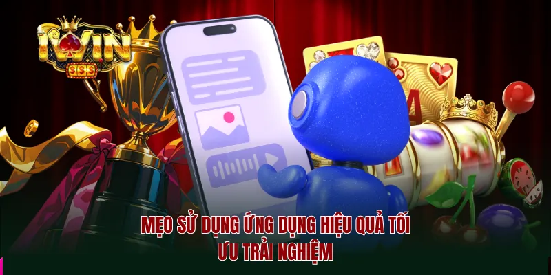 Mẹo sử dụng ứng dụng hiệu quả tối ưu trải nghiệm