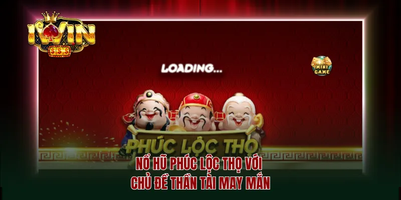 Nổ hũ Phúc Lộc Thọ với chủ đề thần tài may mắn