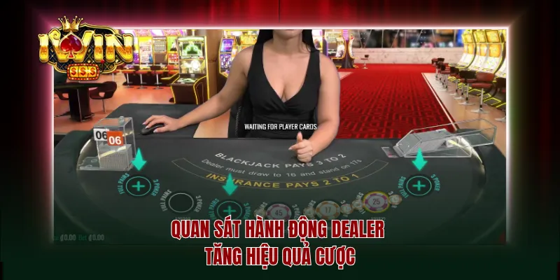 Quan sát hành động dealer tăng hiệu quả cược