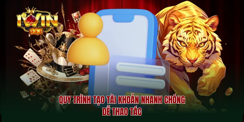 Quy trình tạo tài khoản nhanh chóng dễ thao tác