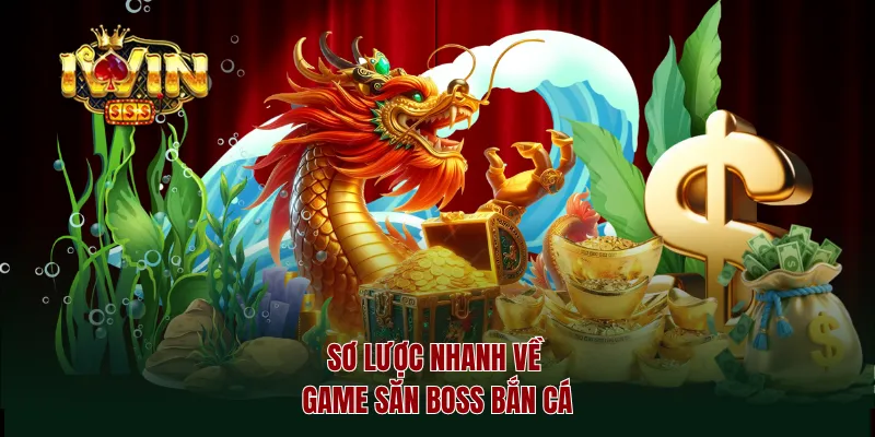 Sơ lược nhanh về game săn boss bắn cá