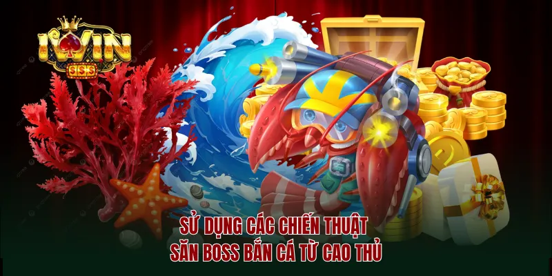 Sử dụng các chiến thuật săn boss bắn cá từ cao thủ