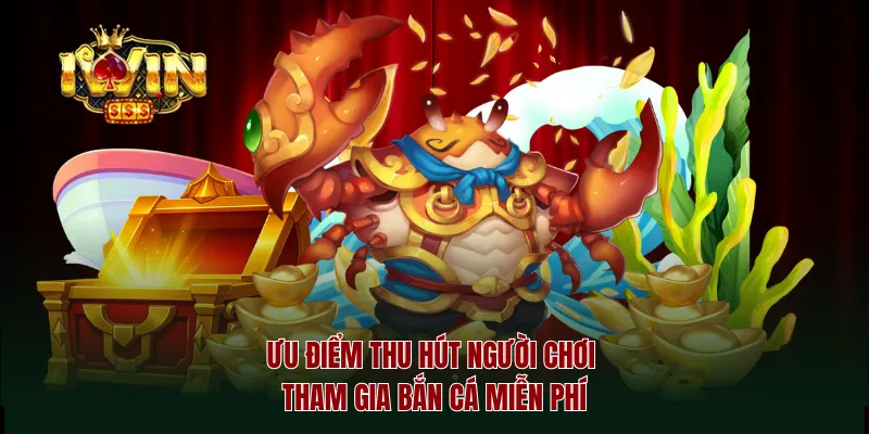 Ưu điểm thu hút người chơi tham gia bắn cá miễn phí