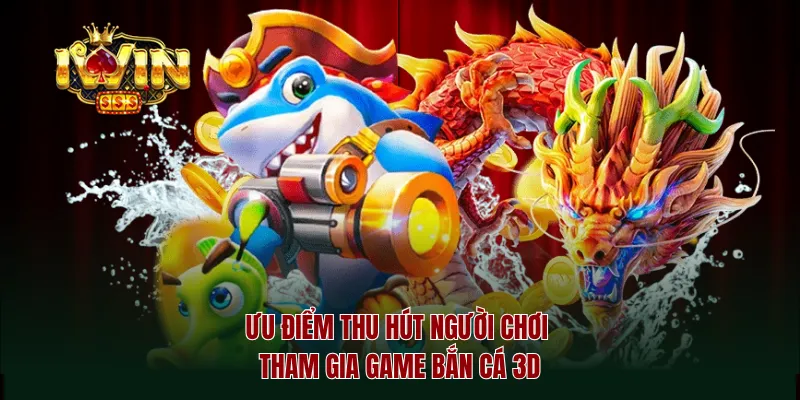 Ưu điểm thu hút người chơi tham gia game bắn cá 3D